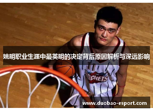 姚明职业生涯中最英明的决定背后原因解析与深远影响