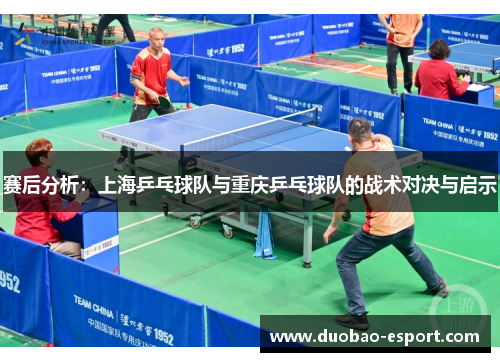 赛后分析：上海乒乓球队与重庆乒乓球队的战术对决与启示